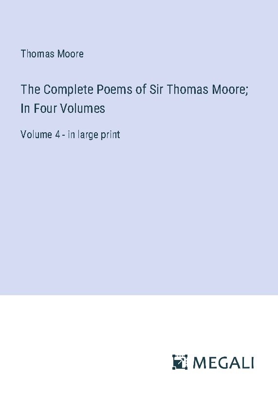 The Complete Poems of Sir Thomas Moore; In Four Volumes