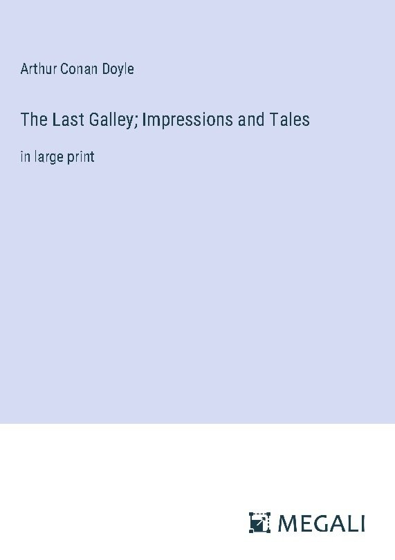 The Last Galley; Impressions and Tales