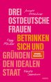 Drei ostdeutsche Frauen betrinken sich und gründen den idealen Staat