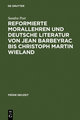 Reformierte Morallehren und deutsche Literatur von Jean Barbeyrac bis Christoph Martin Wieland