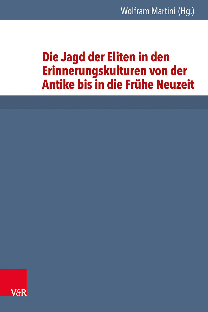 Die Jagd der Eliten in den Erinnerungskulturen von der Antike bis in die Frühe Neuzeit