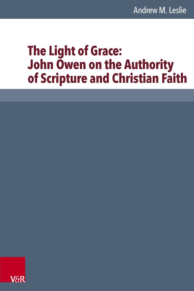 The Light of Grace: John Owen on the Authority of Scripture and Christian Faith