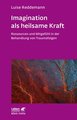 Imagination als heilsame Kraft (Imagination als heilsame Kraft. Zur Behandlung von Traumafolgen mit ressourcenorientierten Verfahren)