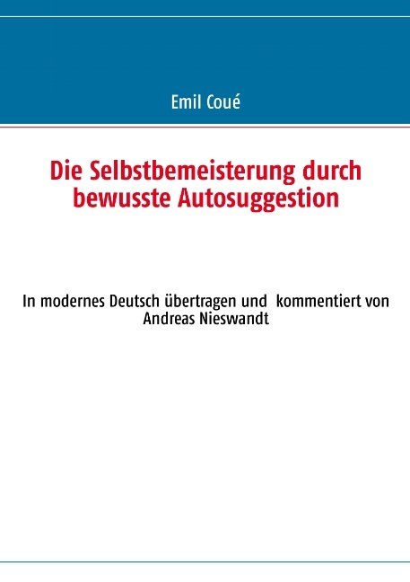 Die Selbstbemeisterung durch bewusste Autosuggestion