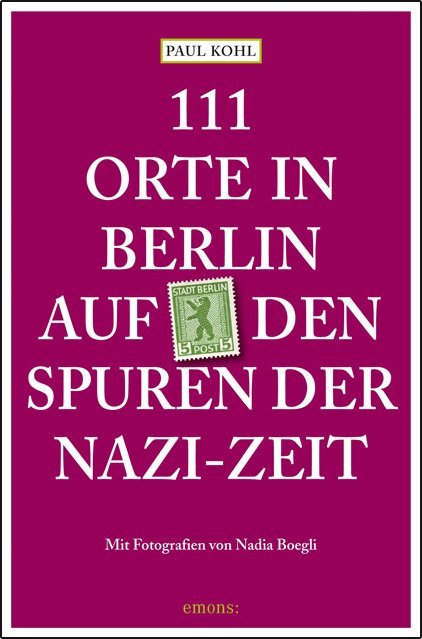 111 Orte in Berlin auf den Spuren der Nazi-Zeit