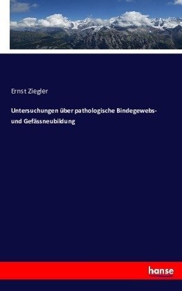 Untersuchungen über pathologische Bindegewebs- und Gefässneubildung