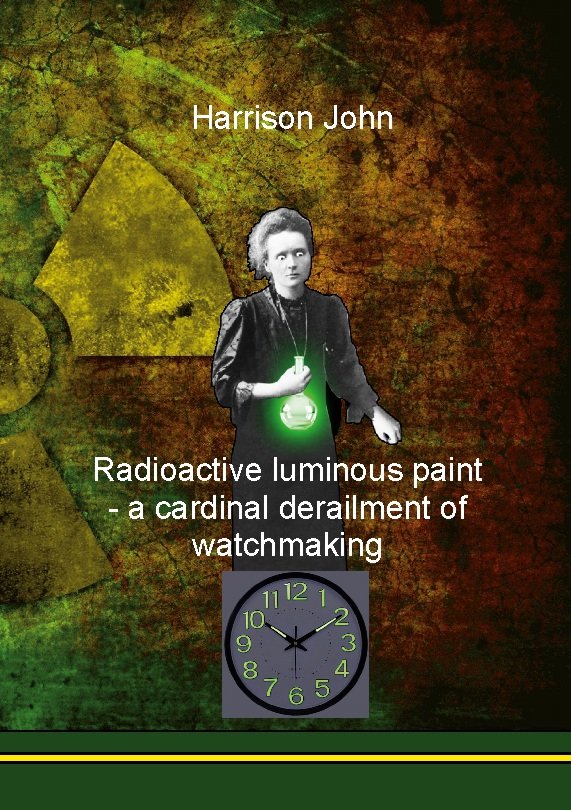 Radioactive Luminous Paint - a cardinal derailment of watchmaking