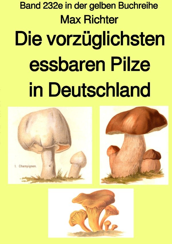 gelbe Buchreihe / Die vorzüglichsten essbaren Pilze in Deutschland - Band 232e in der gelben Buchreihe - bei Jürgen Ruszkowski