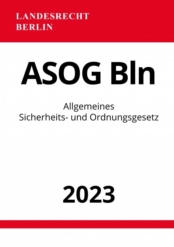 Allgemeines Sicherheits- und Ordnungsgesetz - ASOG Bln 2023