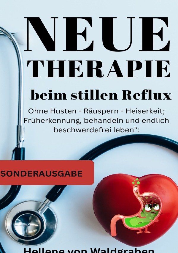 Neue Therapie beim stillen Reflux:: Ohne Husten - Räuspern - Heiserkeit; Früherkennung, behandeln und endlich beschwerdefrei leben - SONDERAUSGABE MIT SCHMERZTAGEBUCH