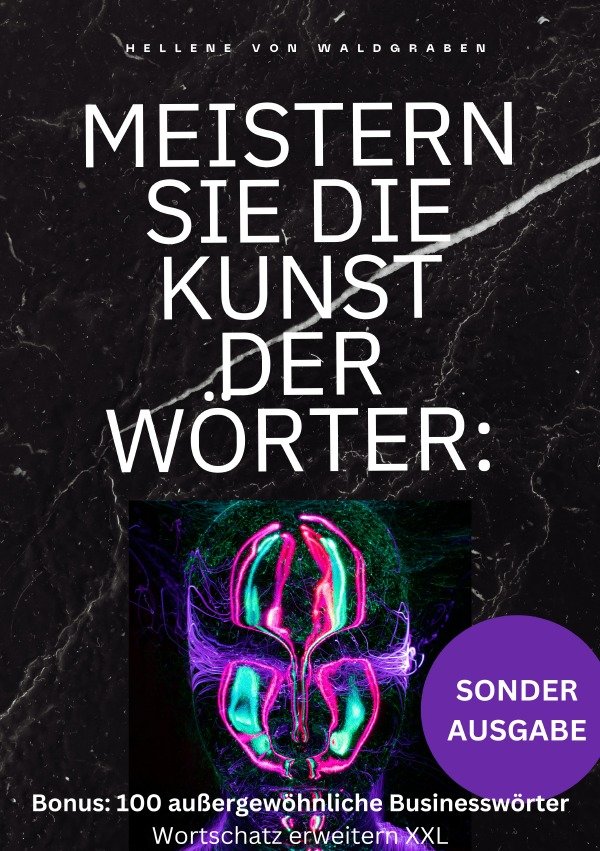 Meistern Sie die Kunst der Wörter: Wie Sie Ihren Wortschatz erweitern, Ihre Ausdrucksweise verbessern und die Geheimnisse der Spitzenredner ... Bonus: 100 außergewöhnliche Businesswörter - SONDERAUSGABE MIT FAMILIENAUFSTELLUNG