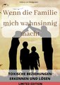 Wenn die Familie mich wahnsinnig macht: : Toxische Beziehungen erkennen und lösen: von Hellene von Waldgraben - SONDERAUSGABE