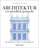 Architektur - verständlich gemacht. Die illustrierte und verständliche Baustilkunde zu Stil, Entwicklung und Geschichte der Baukunst vom antiken Griechenland bis heute. Mit Grund- und Aufrissen, Detail- und Gesamtansichten