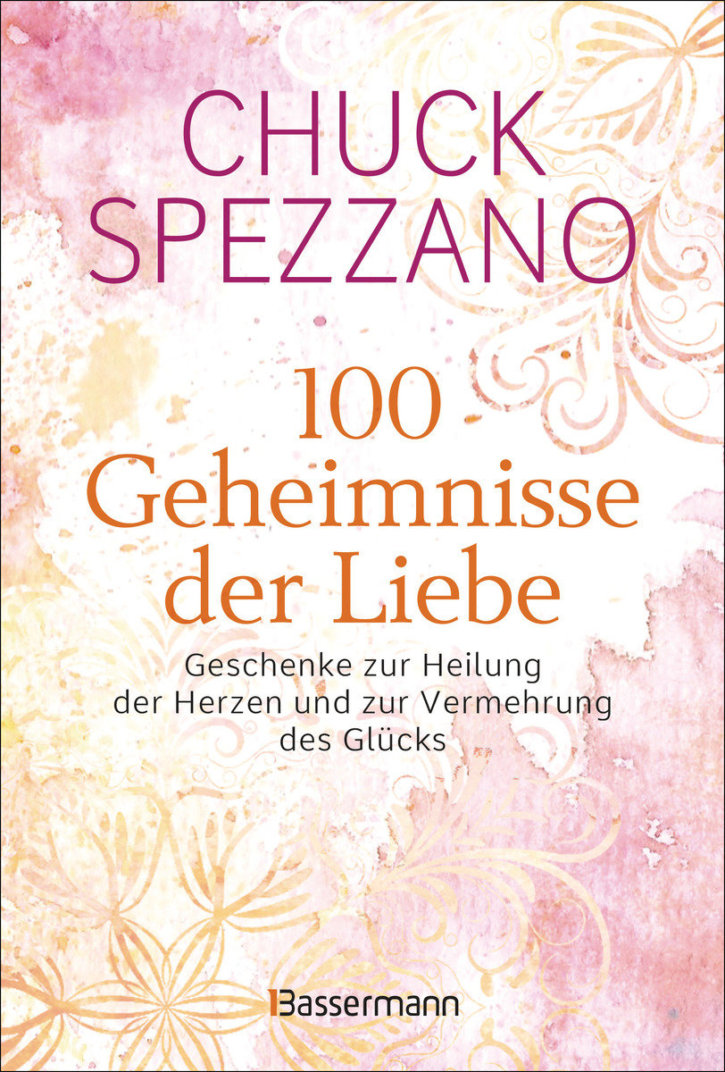 100 Geheimnisse der Liebe - Geschenke zur Heilung der Herzen und zur Vermehrung des Glücks