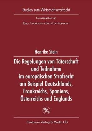 Die Regelungen von Täterschaft und Teilnahme im europäischen Strafrecht am Beispiel Deutschlands, Frankreichs, Spaniens,