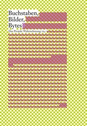 Das Projekt Wahrnehmung: Buchstaben, Bilder, Bytes