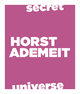 Secret Universe. Horst Ademeit / Dichter/Kittelmann