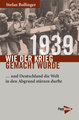 1939 - Wie der Krieg gemacht wurde