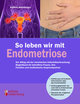 So leben wir mit Endometriose - Der Alltag mit der chronischen Unterleibserkrankung: Begleitbuch für betroffene Frauen, ihre Familien und medizinische Ansprechpartner