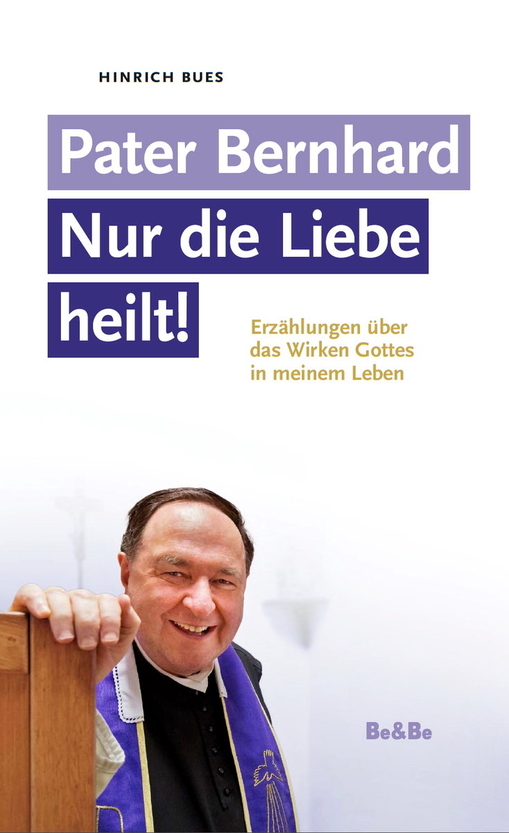 Pater Bernhard - Nur die Liebe heilt