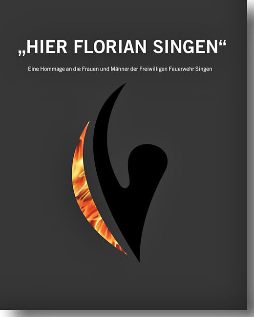 HIER FLORIAN SINGEN. Eine Hommage an die Frauen und Männer der Freiwilligen Feuerwehr Singen