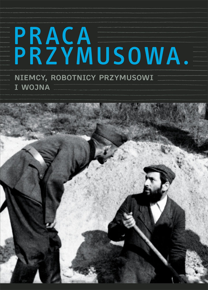 Praca przymusowa. Niemcy, robotnicy przymusowi i wojna.