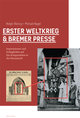 Erster Weltkrieg und Bremer Presse. Impressionen und Schlaglichter auf das Kriegserleben in der Hansestadt.