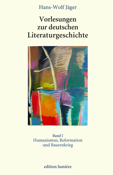 Vorlesungen zur deutschen Literaturgeschichte. Band 1 Humanismus, Reformation und Bauernkrieg