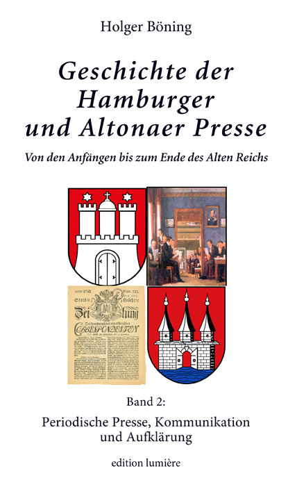 Geschichte der Hamburger und Altonaer Presse. Von den Anfängen bis zum Ende des Alten Reichs. Band 2: Periodische Presse, Kommunikation und Aufklärung.