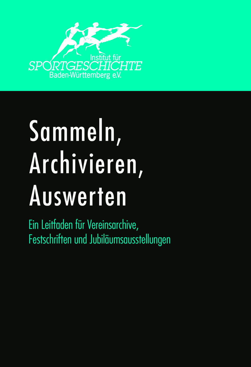 Sammeln, Archivieren, Auswerten. Ein Leitfaden für Vereinsarchive, Festschriften und Jubiläumsausstellungen.