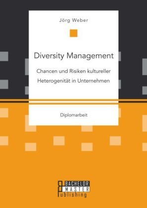 Diversity Management: Chancen und Risiken kultureller Heterogenität in Unternehmen