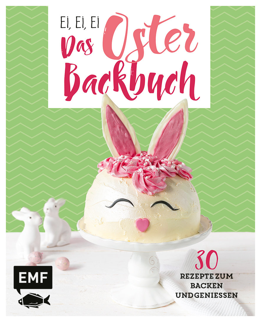 Ei, ei, ei - Das Oster-Backbuch