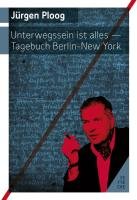 Ploog, Jürgen: Unterwegssein ist alles / Tagebuch Berlin - New York