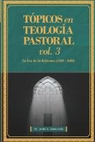 Topicos en Teologia Pastoral - Vol 3: La Era de la Reforma (1500-1600)