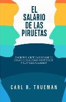 El Salario de las Piruetas: Escritos críticos sobre el evangelicalismo historico y contemporaneo