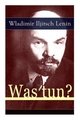 Was tun?: Programmatische Schrift aus den Anfängen der russischen Sozialdemokratie - Die Theorie der Avantgarde des Proletariats