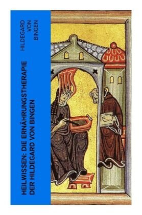 Heilwissen: die Ernährungstherapie der Hildegard von Bingen