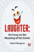 Laughter: An Essay On The Meaning Of The Comic