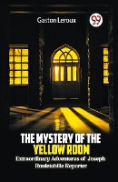 The Mystery Of The Yellow Room Extraordinary Adventures Of Joseph Rouletabille Reporter