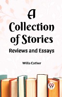 A Collection of Stories Reviews and Essays