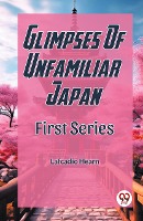 Glimpses Of Unfamiliar Japan First Series