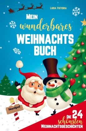 Mein wunderbares Weihnachtsbuch! Die 24 schönsten Weihnachtsgeschichten für Mädchen und Jungen!