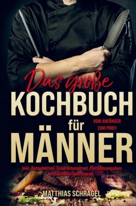 Das große Kochbuch für Männer vom Anfänger zum Profi!