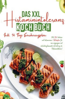 Das XXL Histaminintoleranz Kochbuch für eine ausgewogene und entzündungshemmende Ernährung bei Histaminintoleranz!