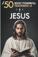 The 50 Most Powerful Teachings of Jesus