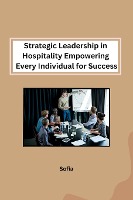 Strategic Leadership in Hospitality Empowering Every Individual for Success